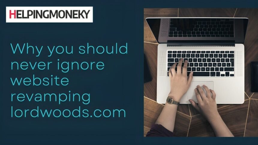 why you should never ignore website revamping lordwoods.com